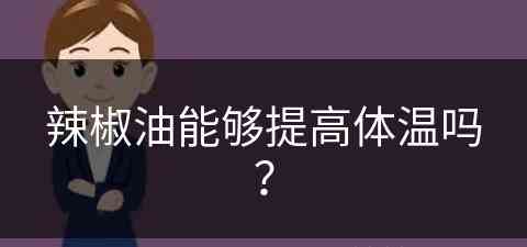 辣椒油能够提高体温吗？